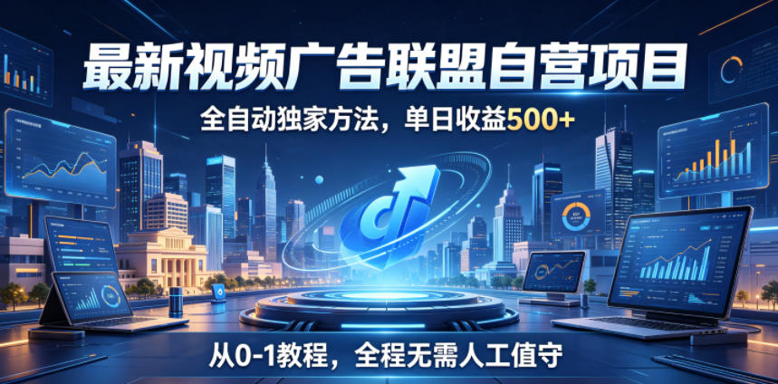 最新视频广告联盟自营项目，全自动独家方法，单日收益500+，从0-1教程，全程无需人工值守【揭秘】-米壳知道—知识分享平台