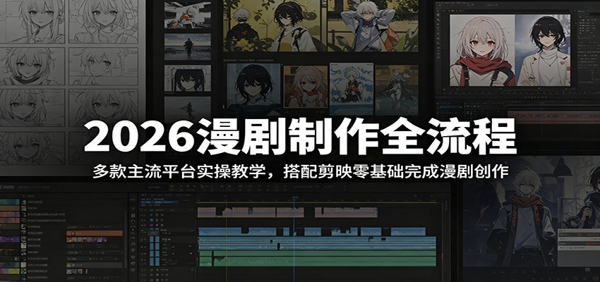 2026漫剧制作全流程：多款主流平台实操教学，搭配剪映零基础完成漫剧创作-米壳知道—知识分享平台