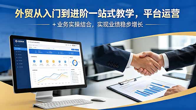 外贸从入门到进阶一站式教学，平台运营 + 业务实操结合，实现业绩稳步增长-米壳知道—知识分享平台