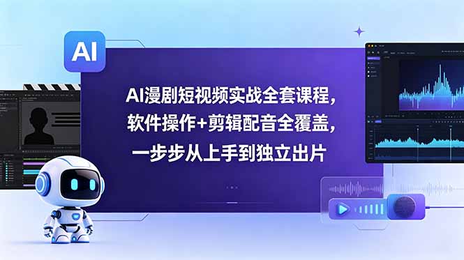 AI漫剧短视频实战全套课程，软件操作+剪辑配音全覆盖，一步步从上手到独立出片-米壳知道—知识分享平台