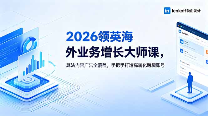 2026 领英海外业务增长大师课，算法内容广告全覆盖，手把手打造高转化跨境账号-米壳知道—知识分享平台