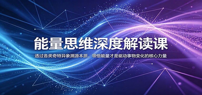 能量思维深度解读课:透过各类奇特异象溯源本质,领悟能量才是驱动事物变化的核心力量-米壳知道—知识分享平台