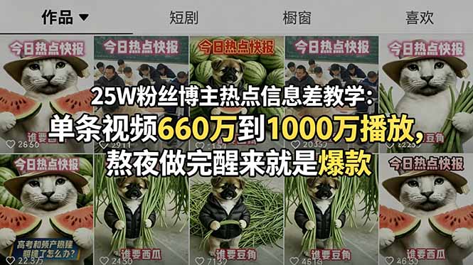 25W粉丝博主热点信息差教学：单条视频660万到1000万播放，熬夜做完醒来就是爆款-米壳知道—知识分享平台