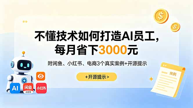 不懂技术如何打造AI员工，每月省下3000元，附闲鱼、小红书、电商3个真实案例+开源提示-米壳知道—知识分享平台
