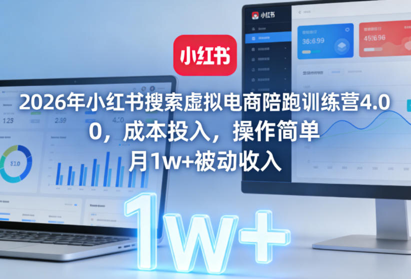 2026年小红书搜索虚拟电商陪跑训练营4.0，0成本投入，操作简单，月1w+被动收入(更新)-米壳知道—知识分享平台