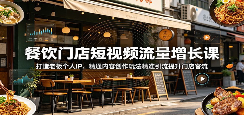 餐饮门店短视频流量增长课：打造老板个人IP，精通内容创作玩法精准引流提升门店客流-米壳知道—知识分享平台