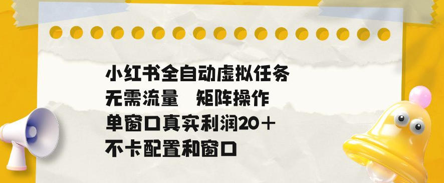 小红书全自动虚拟任务，矩阵操作无需流量，单窗口20+真实收益，不卡配置和窗口【揭秘】-米壳知道—知识分享平台