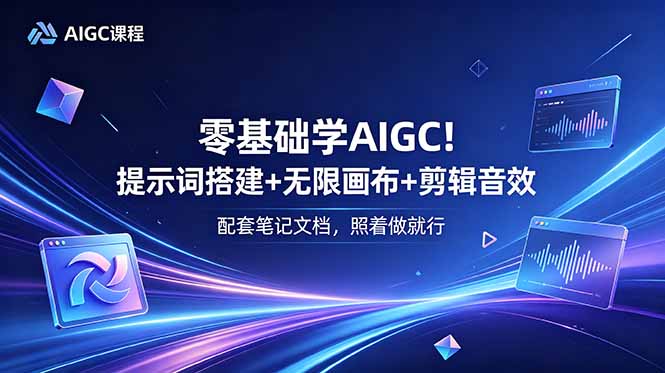 零基础学AIGC！提示词搭建+无限画布+剪辑音效，配套笔记文档，照着做就行-米壳知道—知识分享平台