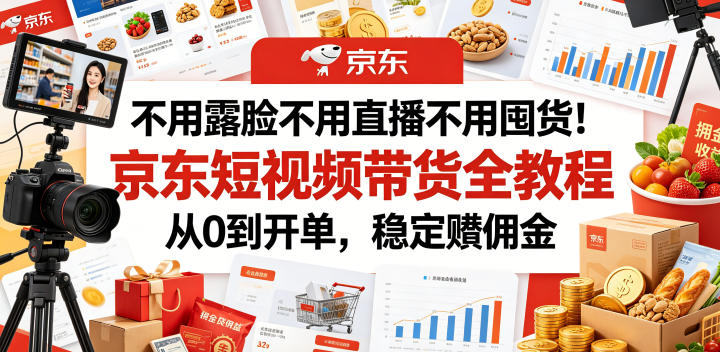 不用露脸不用直播不用囤货！京东短视频带货全教程，从0到开单，稳定賺佣金-米壳知道—知识分享平台