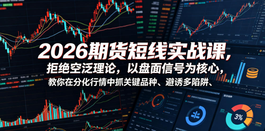 2026期货短线实战课，拒绝空泛理论，以盘面信号为核心，教你在分化行情中抓关键品种、避诱多陷阱-米壳知道—知识分享平台