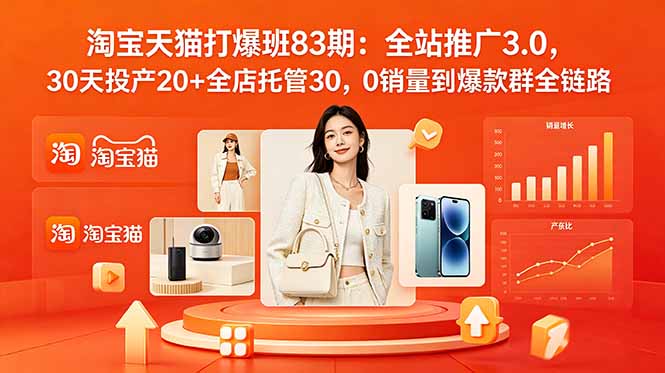 2026淘宝天猫打爆班83期：全站推广3.0，30天投产20+全店托管30，0销量到爆款群全链路-米壳知道—知识分享平台