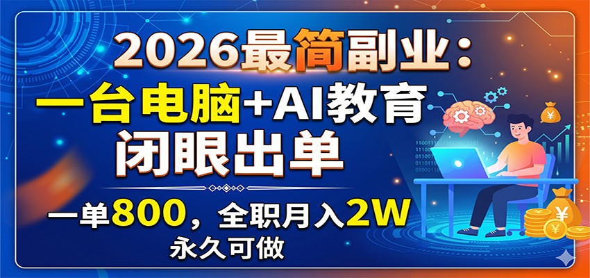2026最简副业：一台电脑+AI教育，闭眼出单，一单800，全职月入2W，永久可做-米壳知道—知识分享平台