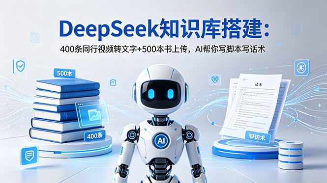 DeepSeek知识库搭建：400条同行视频转文字+500本书上传，AI帮你写脚本写话术-米壳知道—知识分享平台