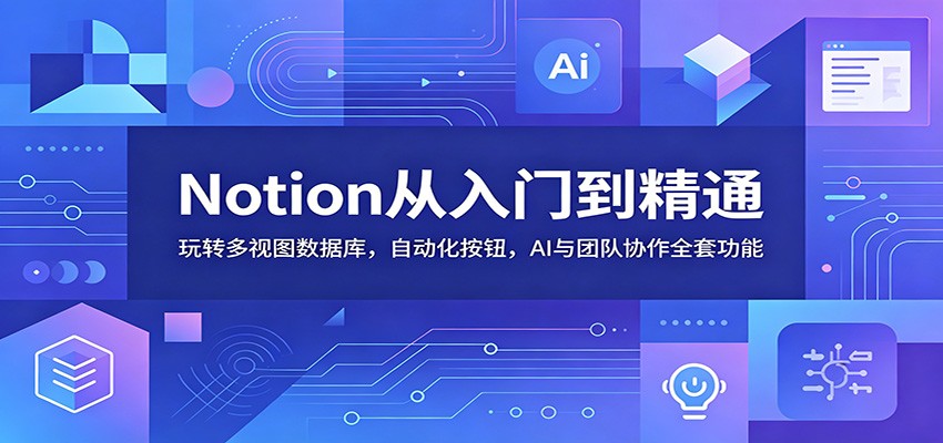 Notion从入门到精通：玩转多视图数据库，自动化按钮，AI与团队协作全套功能-米壳知道—知识分享平台