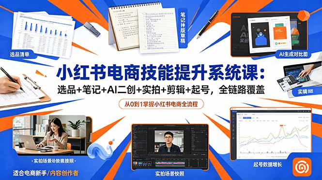 小红书电商技能提升系统课：选品+笔记+AI二创+实拍+剪辑+起号，全链路覆盖-米壳知道—知识分享平台
