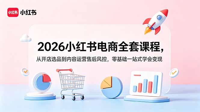 2026小红书电商全套课程，从开店选品到内容运营售后风控，零基础一站式学会变现-米壳知道—知识分享平台