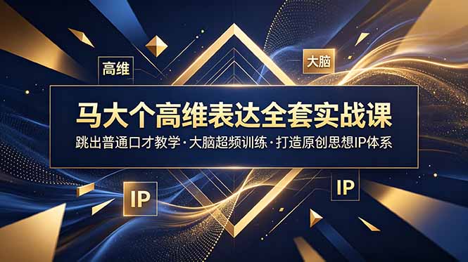 马大个高维表达全套实战课,跳出普通口才教学,大脑超频训练打造原创思想IP体系-米壳知道—知识分享平台