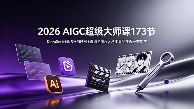 2026 AIGC超级大师课173节：DeepSeek+即梦+剪映AI+漫剧全流程，从工具到变现一站式学-米壳知道—知识分享平台