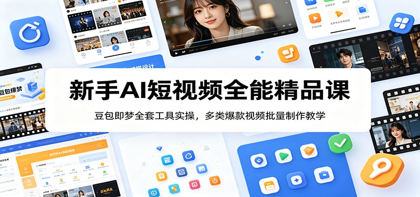 新手AI短视频全能精品课：豆包即梦全套工具实操，多类爆款视频批量制作教学-米壳知道—知识分享平台
