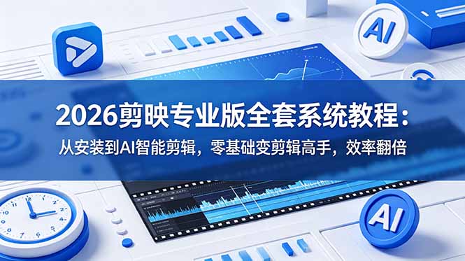 2026剪映专业版全套系统教程:从安装到AI智能剪辑,零基础变剪辑高手,效率翻倍-米壳知道—知识分享平台