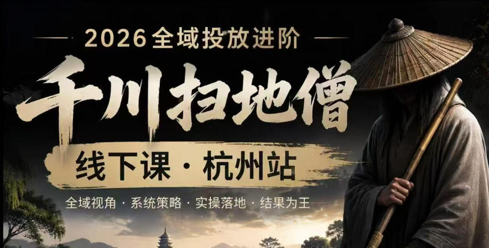千川扫地僧2026抖音全域投放进阶课，少走弯路·快速起量·掌控增长，6月12-14号杭州线下课-米壳知道—知识分享平台