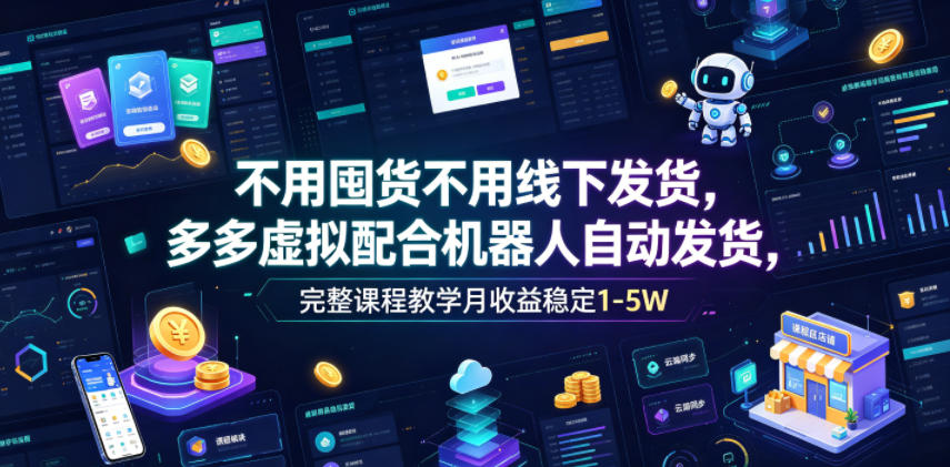 不用囤货不用线下发货，多多虚拟配合机器人自动发货，完整课程教学月收益稳定1-5W【揭秘】-米壳知道—知识分享平台
