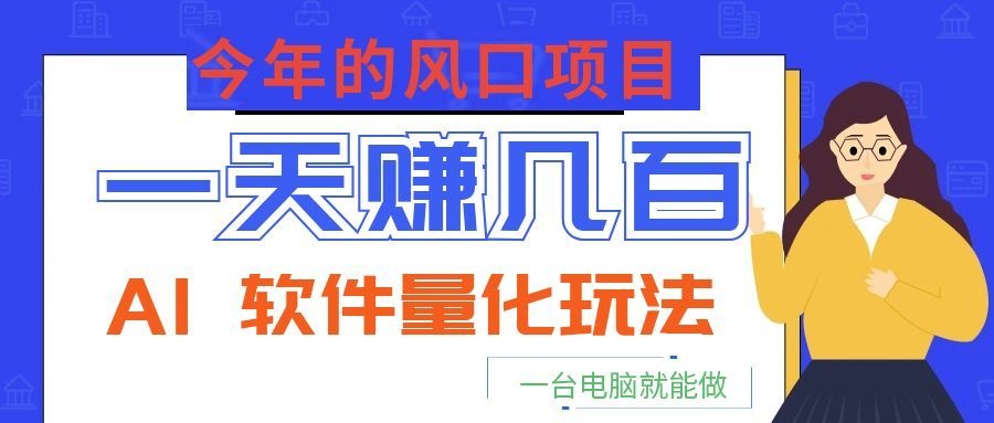 今年的风口项目，AI 软件量化玩法，让你一天赚几百，一台电脑就能做！-米壳知道—知识分享平台