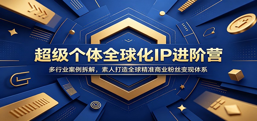 超级个体全球化IP进阶营：多行业案例拆解，素人打造全球精准商业粉丝变现体系-米壳知道—知识分享平台