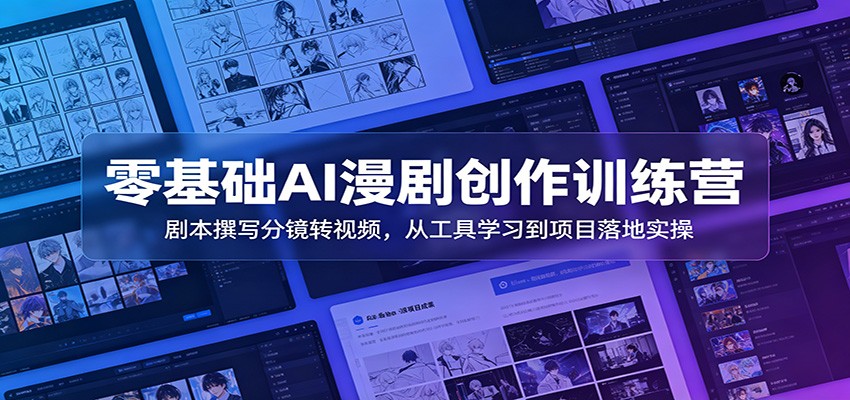 零基础AI漫剧创作训练营：剧本撰写分镜转视频，从工具学习到项目落地实操-米壳知道—知识分享平台