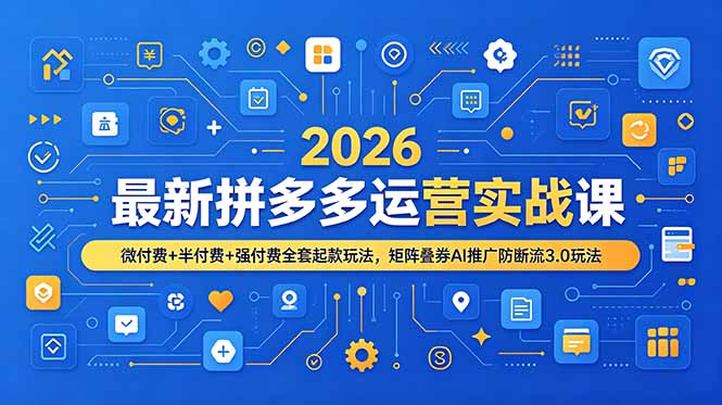 2026最新拼多多运营实战课，微付费+半付费+强付费全套起款玩法，矩阵叠券AI推广防断流3.0玩法-米壳知道—知识分享平台