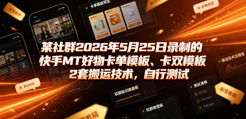 某社群2026年5月25日录制的快手MT好物卡单模板、卡双模板2套搬运技术，自行测试-米壳知道—知识分享平台