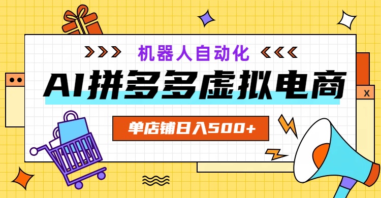 AI拼多多虚拟电商，配合机器人打造一个日入500的自动化店铺-米壳知道—知识分享平台