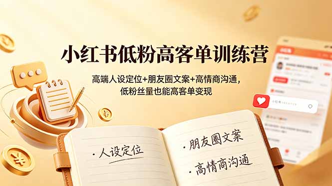 小红书低粉高客单训练营：高端人设定位+朋友圈文案+高情商沟通，低粉丝量也能高客单变现-米壳知道—知识分享平台