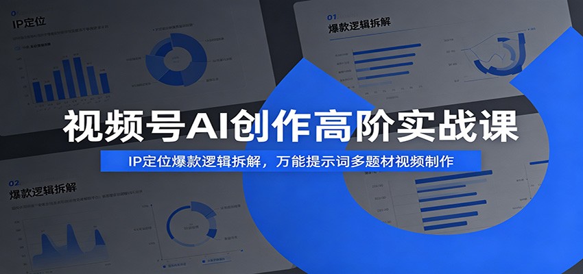 视频号AI创作高阶实战课：IP定位爆款逻辑拆解，万能提示词多题材视频制作-米壳知道—知识分享平台