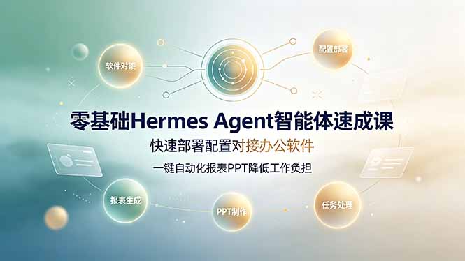 零基础Hermes Agent智能体速成课,快速部署配置对接办公软件;一键自动化报表PPT降低工作负担-米壳知道—知识分享平台