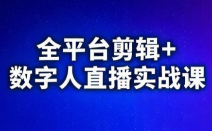 视频号、快手、抖音全平台剪辑+数字人直播实战课(更新6月)​-米壳知道—知识分享平台
