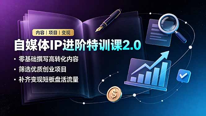 自媒体IP进阶特训课2.0，零基础撰写高转化内容，筛选优质创业项目，补齐变现短板盘活流量-米壳知道—知识分享平台