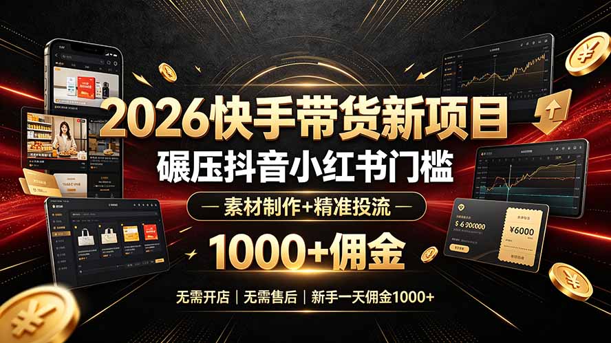 2026快手带货新项目|碾压抖音小红书门槛,素材制作+精准投流,无需开店,无需售后,新手一天佣金1000+-米壳知道—知识分享平台