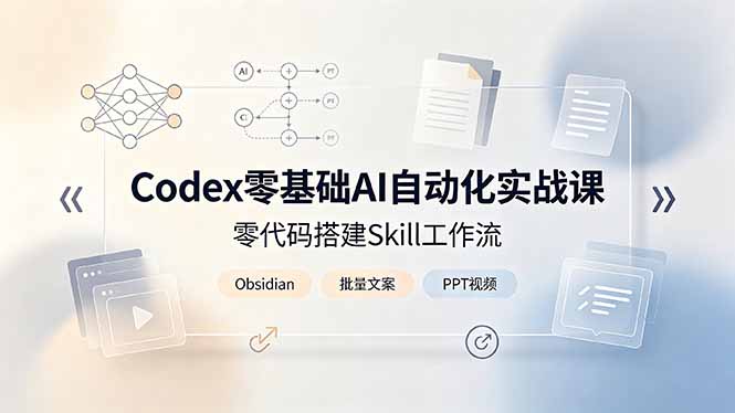 Codex零基础AI自动化实战课，零代码搭建Skill工作流，搭配Obsidian批量制作文案PPT视频-米壳知道—知识分享平台