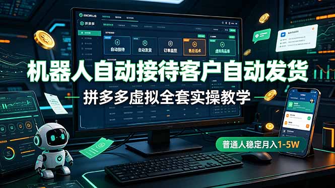 机器人自动接待客户自动发货，拼多多虚拟全套实操教学，普通人稳定月入 1-5W-米壳知道—知识分享平台