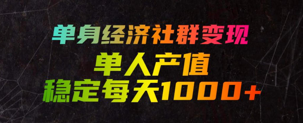 单身经济社群变现玩法，单人产值稳定每天1000+，门槛低好上手，稳定可持续【揭秘】-米壳知道—知识分享平台