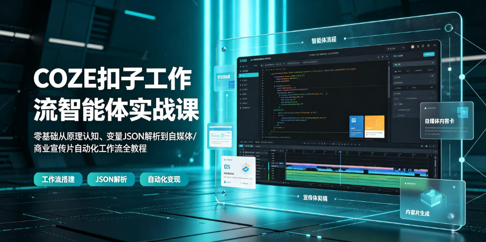 COZE扣子工作流智能体实战课｜零基础从原理认知、变量JSON解析到自媒体/商业宣传片自动化工作流全教程-米壳知道—知识分享平台