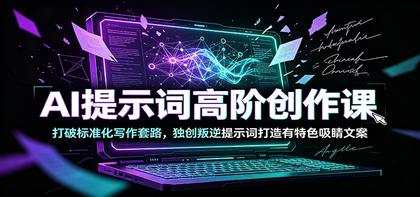 AI提示词高阶创作课:打破标准化写作套路,独创叛逆提示词打造有特色吸睛文案-米壳知道—知识分享平台