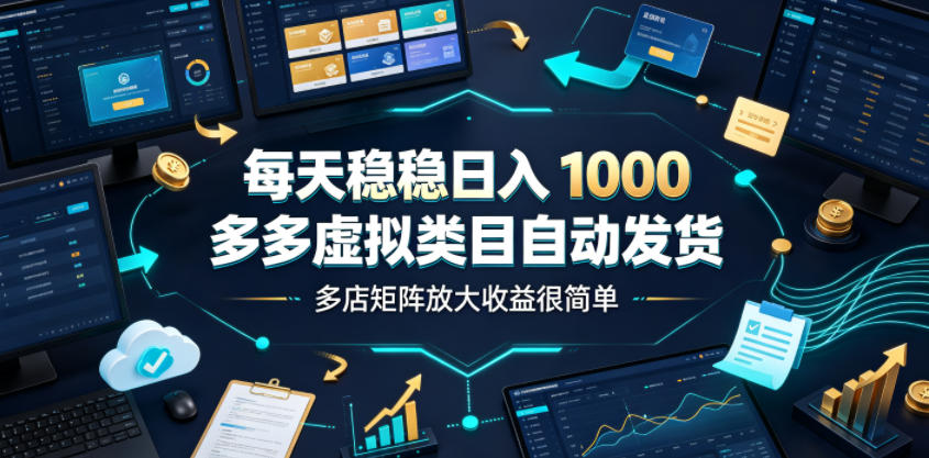 每天稳稳日入1000，多多虚拟类目自动发货，多店矩阵放大收益很简单【揭秘】-米壳知道—知识分享平台