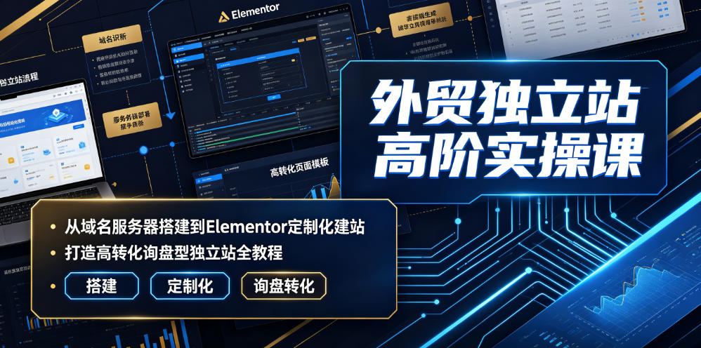 外贸独立站高阶实操课｜从域名服务器搭建到Elementor定制化建站，打造高转化询盘型独立站全教程-米壳知道—知识分享平台