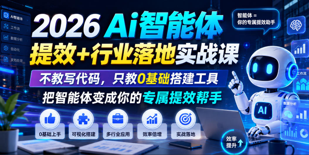 2026Ai智能体提效+行业落地实战课，不教写代码，只教0基础搭建工具把智能体变成你的专属提效帮手-米壳知道—知识分享平台