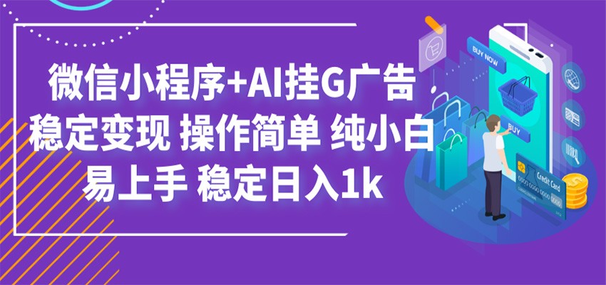 最新微信小程序+AI挂G广告，稳定变现，操作简单，纯小白易上手，稳定日入1k-米壳知道—知识分享平台