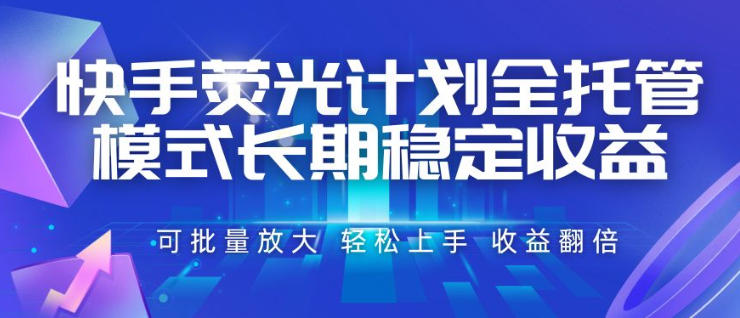 快手荧光计划全托管模式，长期稳定收益，一部手机可批量做，轻松上手，收益翻倍【揭秘】-米壳知道—知识分享平台