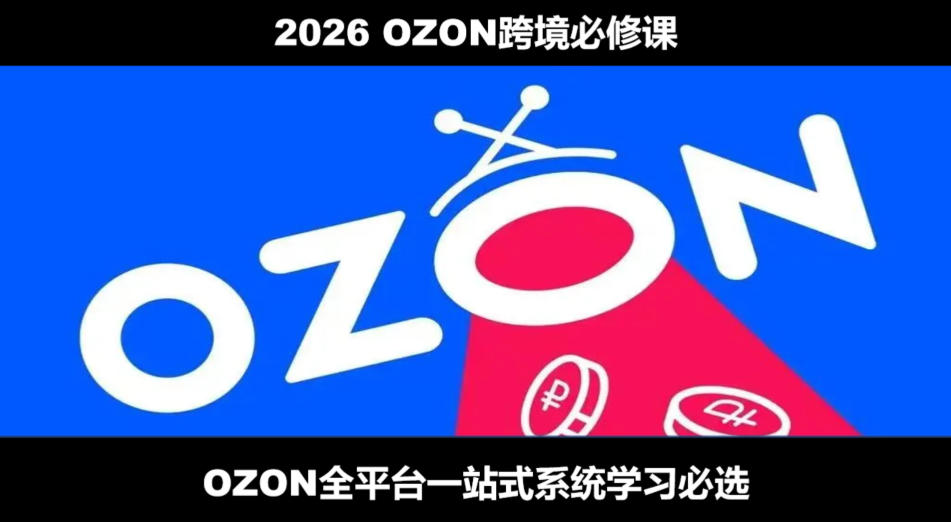 2026最新OZON全流程运营实操跨境电商平台教程，OZON全流程一站式系统学习必修课，从开店到跟卖到精铺-米壳知道—知识分享平台