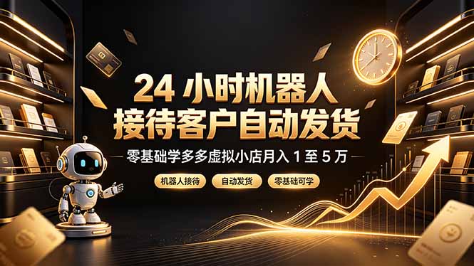 24 小时机器人接待客户自动发货，零基础学多多虚拟小店月入 1 至 5 万-米壳知道—知识分享平台